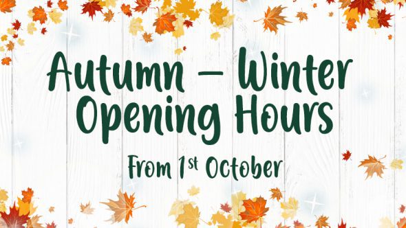 Autumn – Winter Opening Hours From 1st October!