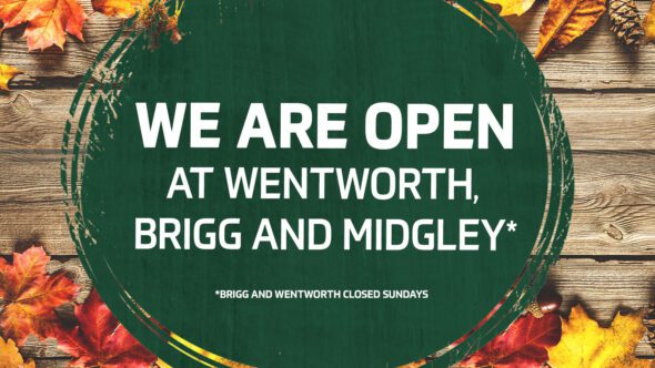 We Are Open at Wentworth, Brigg and Midgley!